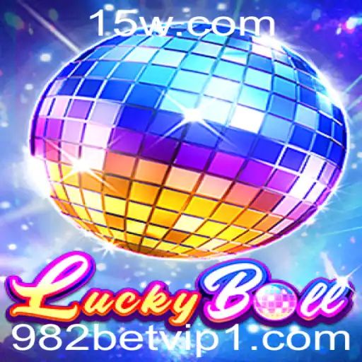 982bet vip | Explorando o Empolgante Mundo do LuckyBall: Inovações e Experiências